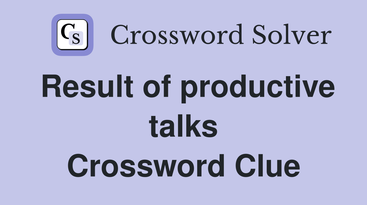 Result of productive talks Crossword Clue