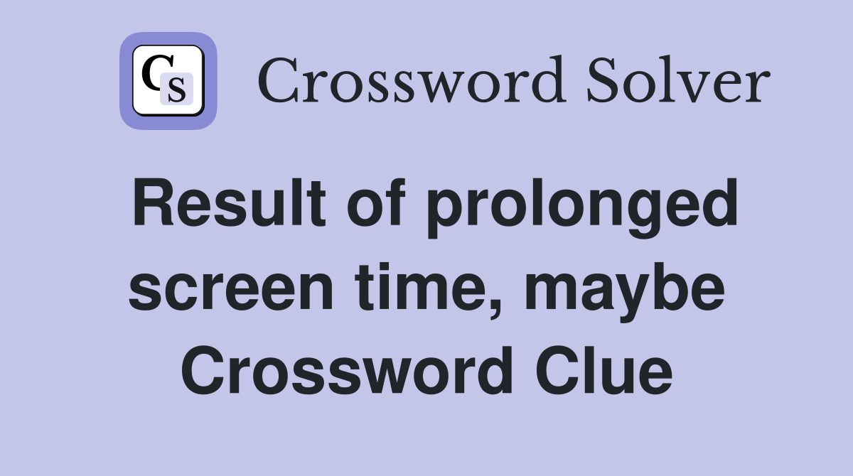 Result of prolonged screen time, maybe Crossword Clue