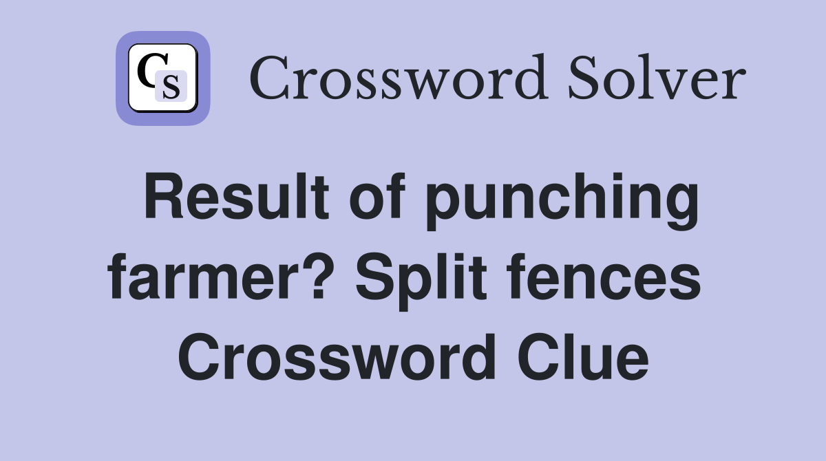 Result of punching farmer? Split fences  Crossword Clue