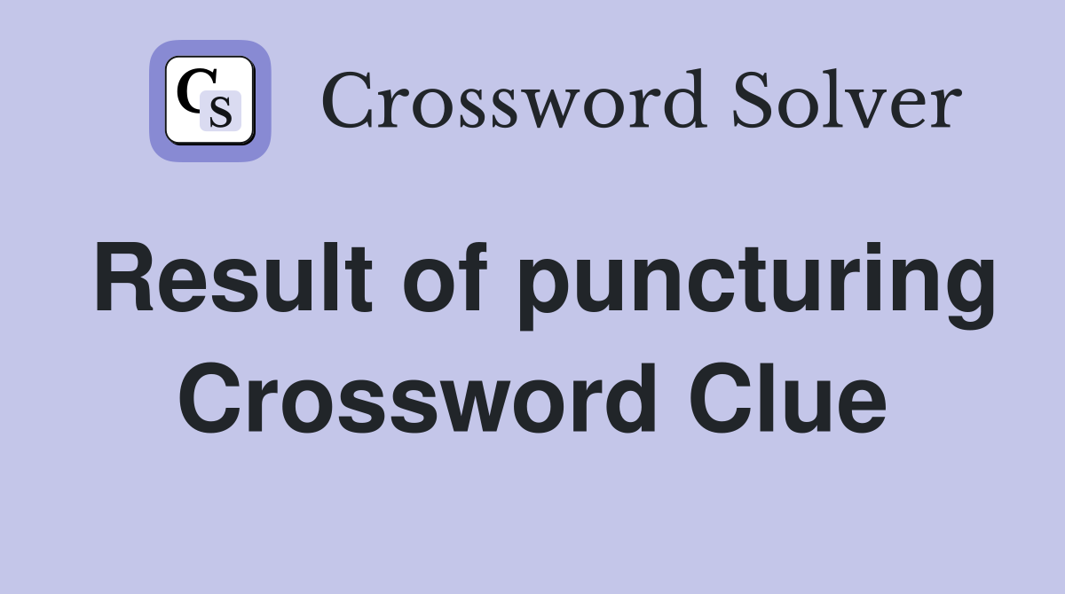 Result of puncturing Crossword Clue