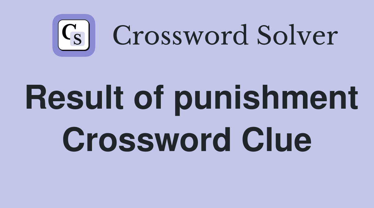 Result of punishment Crossword Clue