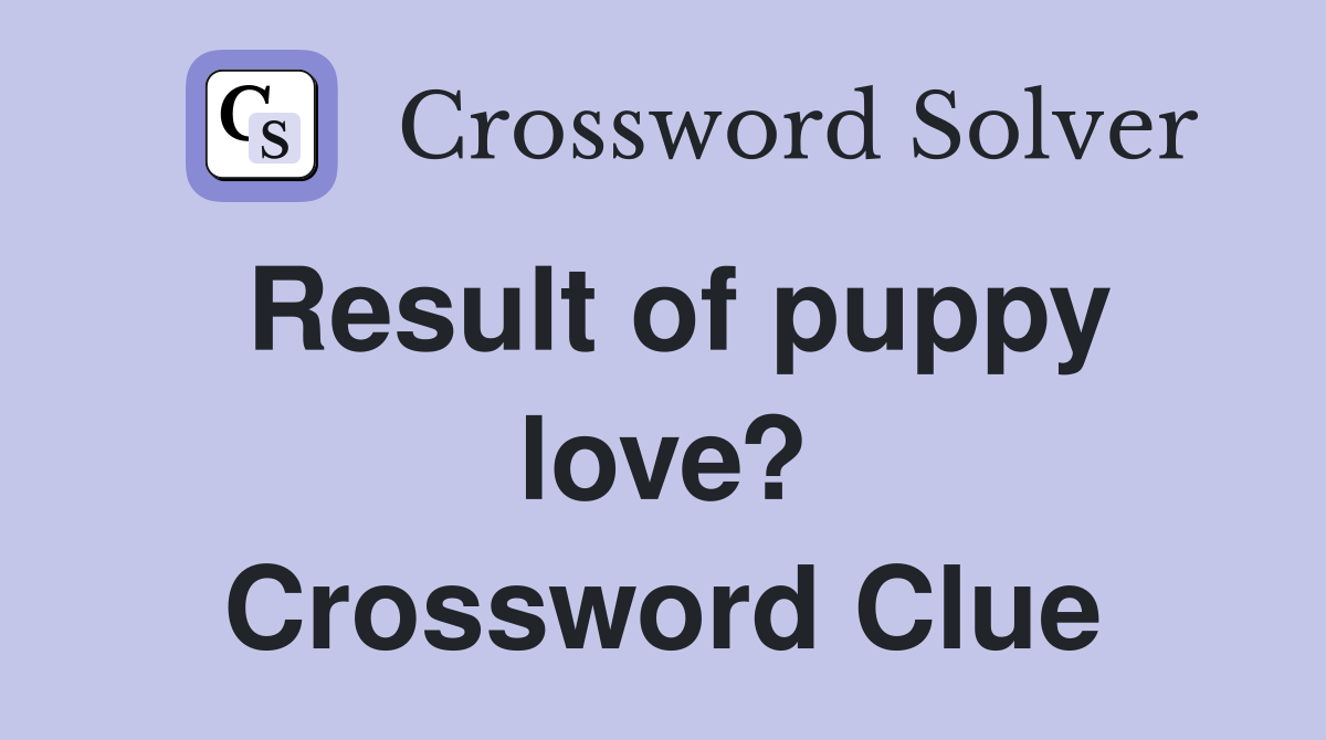 Result of puppy love? Crossword Clue