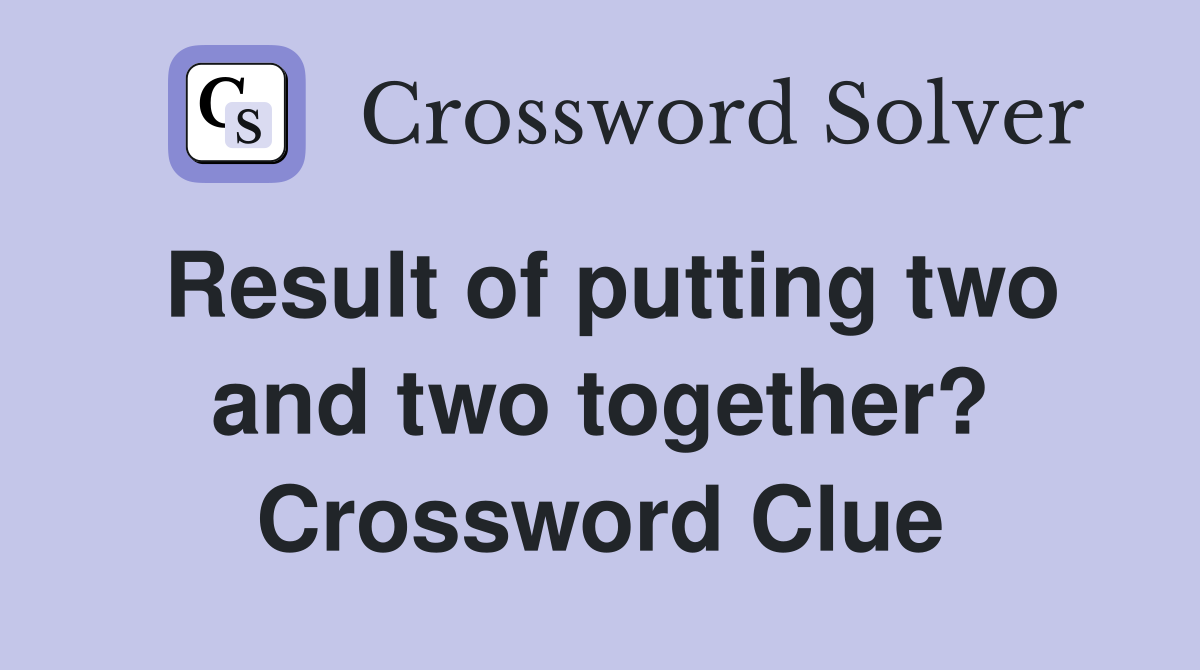Result of putting two and two together? Crossword Clue