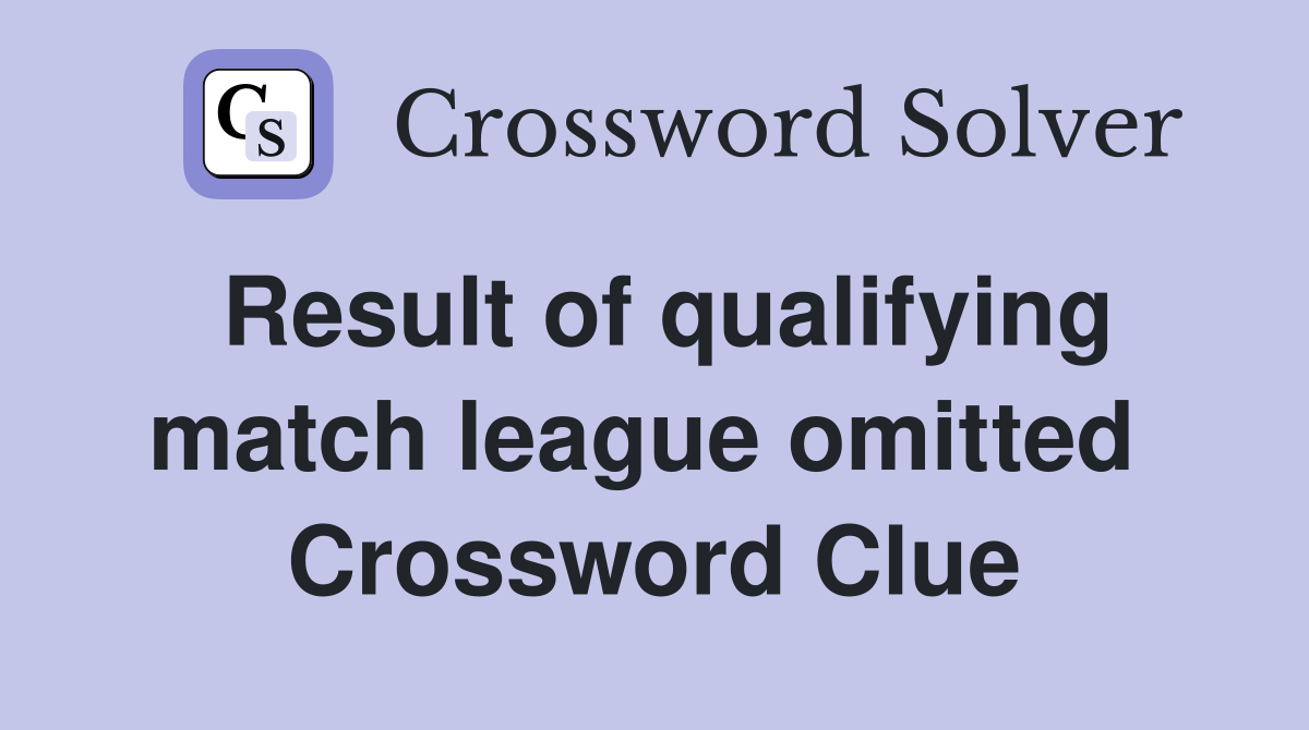Result of qualifying match league omitted  Crossword Clue