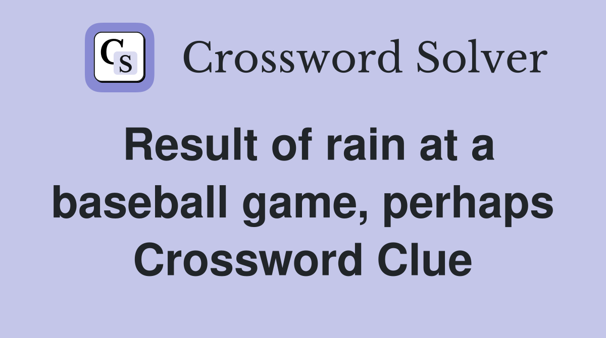 Result of rain at a baseball game, perhaps Crossword Clue