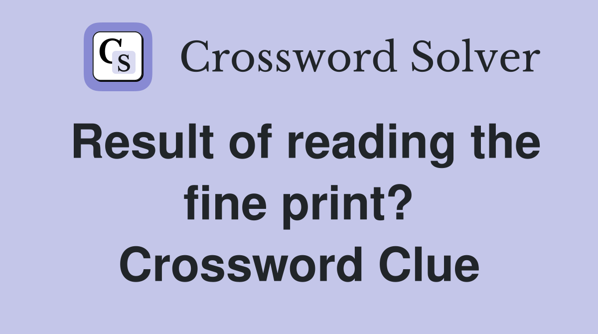 Result of reading the fine print? Crossword Clue