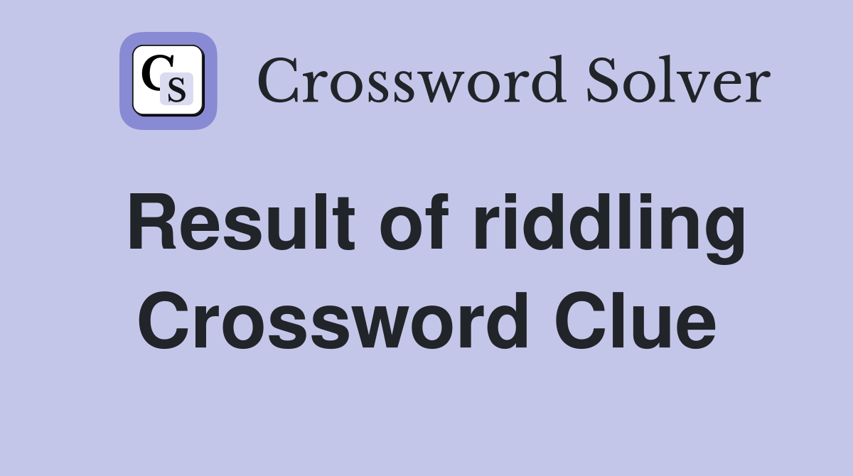 Result of riddling Crossword Clue