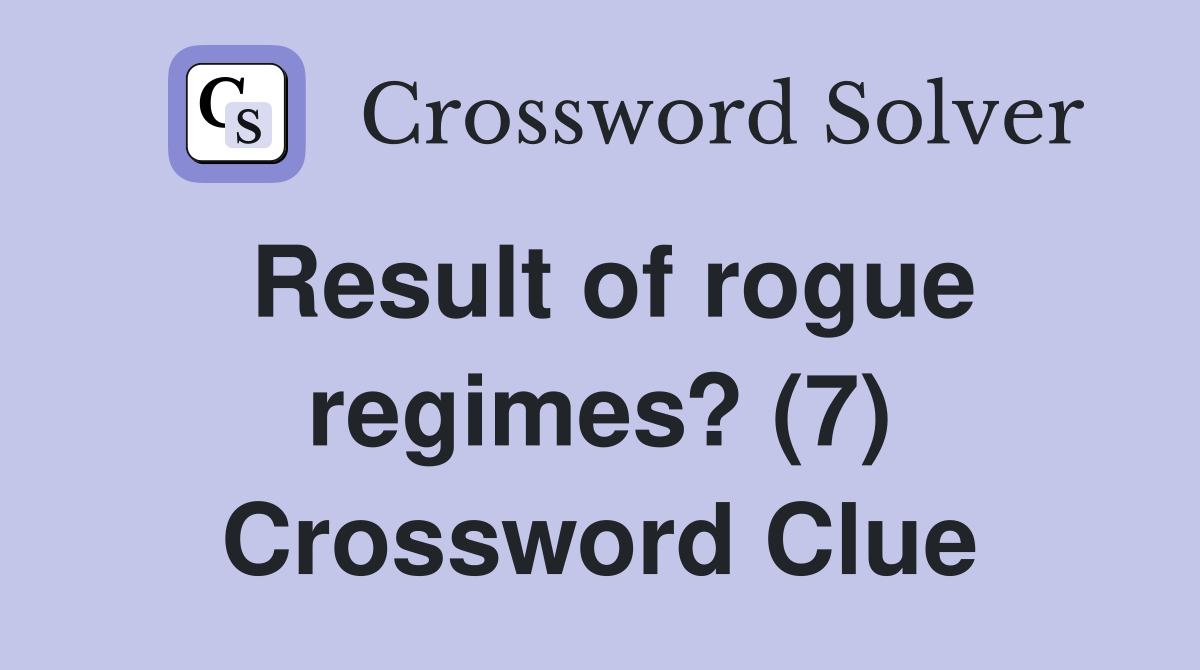 Result of rogue regimes? (7) Crossword Clue
