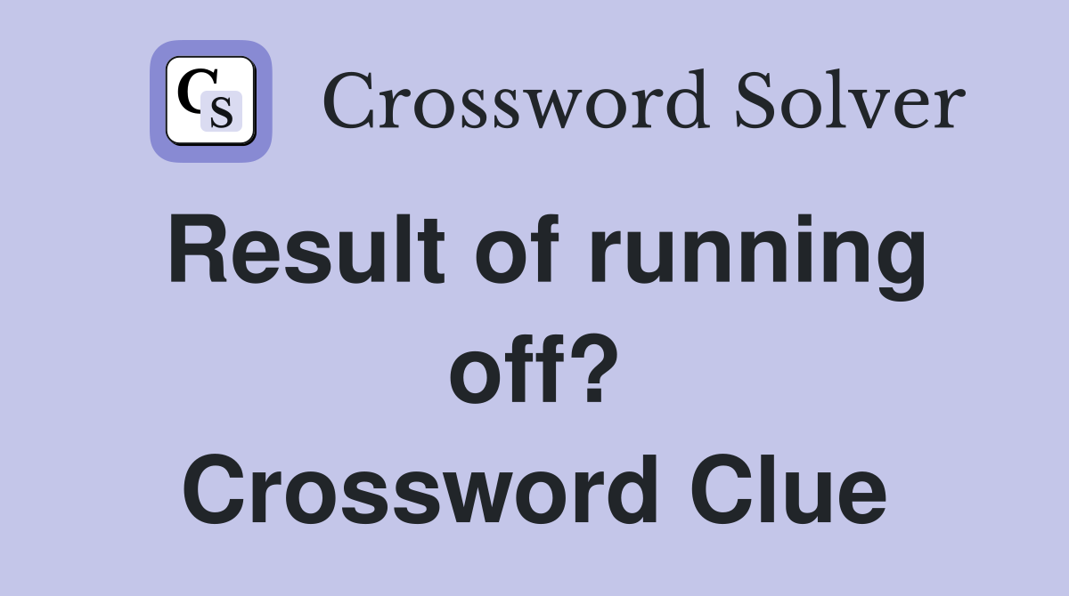 Result of running off? Crossword Clue