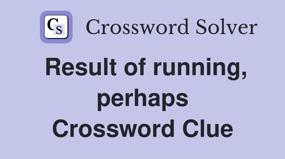 Result of running, perhaps Crossword Clue