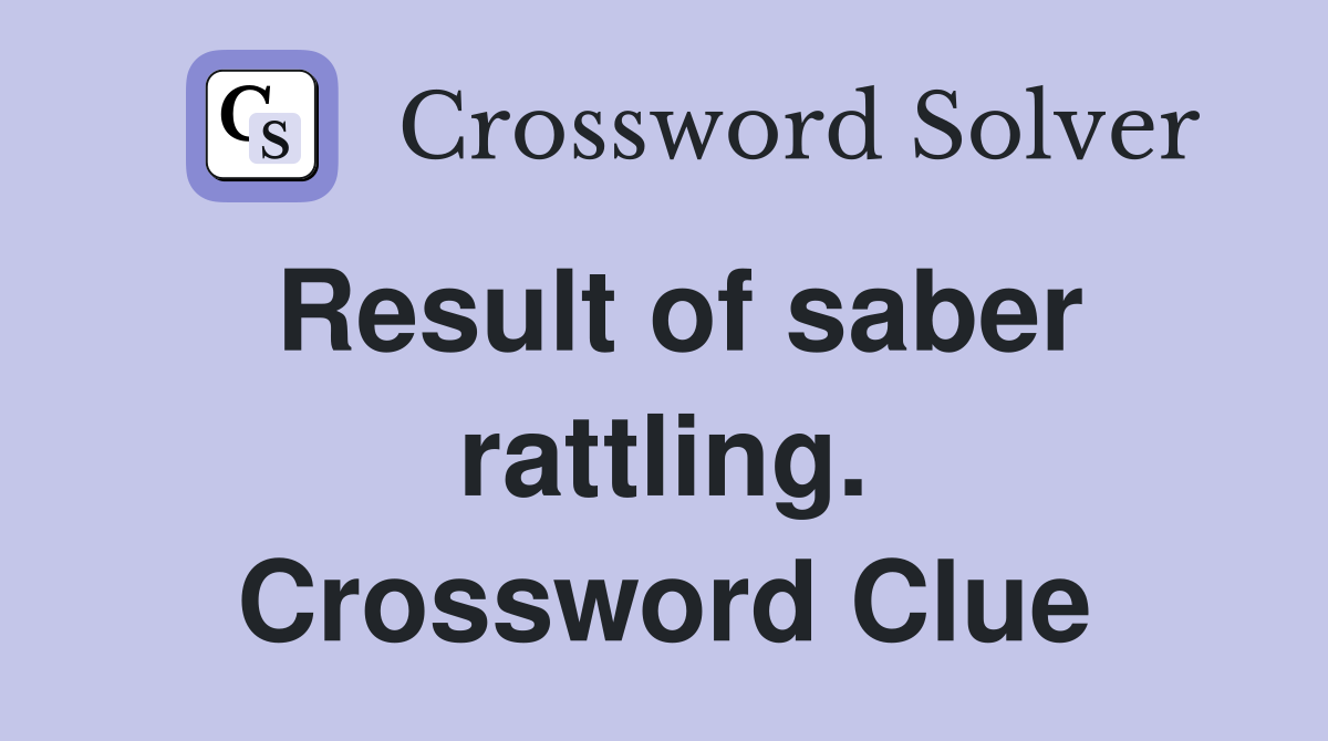 Result of saber rattling. Crossword Clue