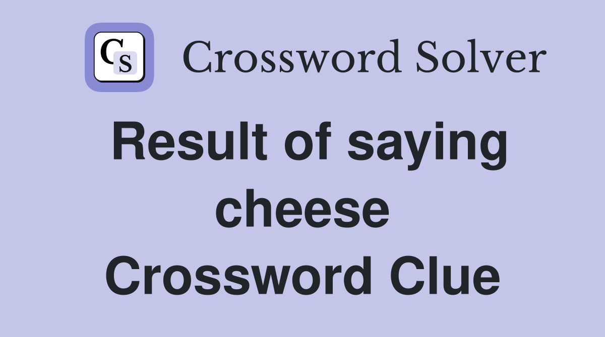 Result of saying cheese Crossword Clue