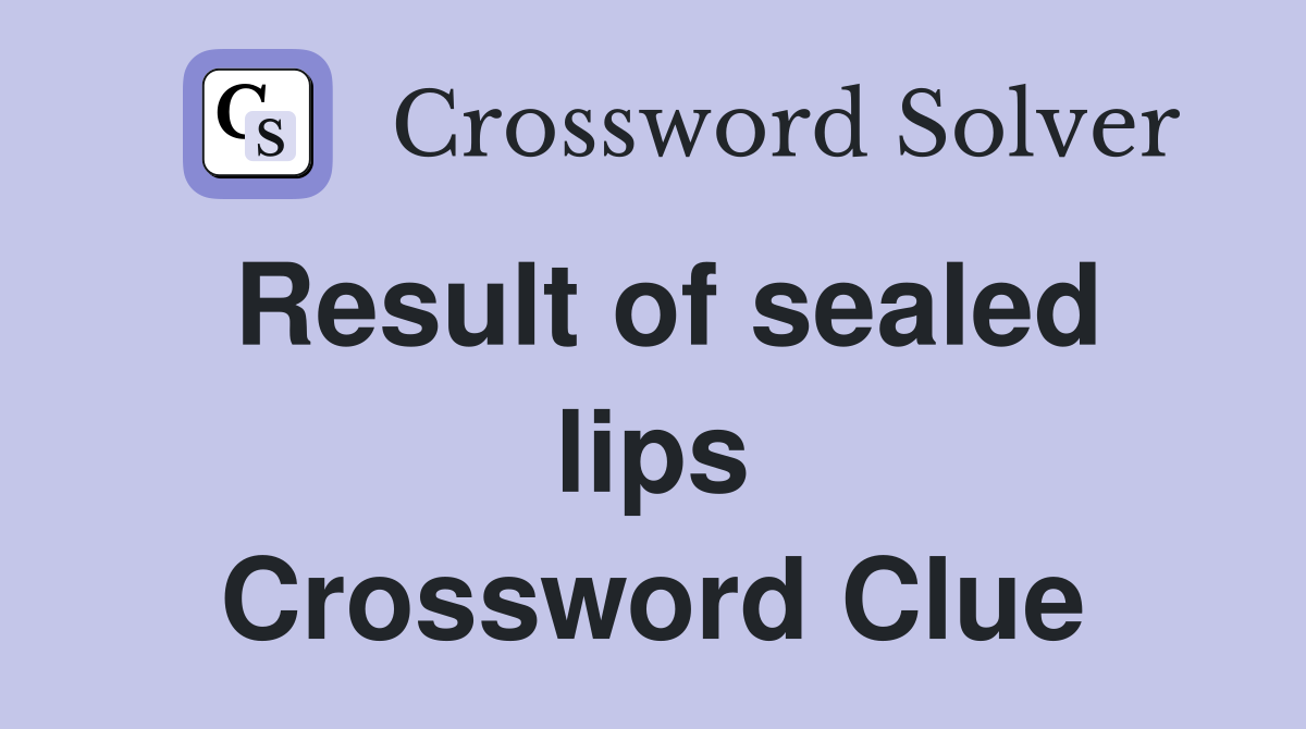 Result of sealed lips Crossword Clue