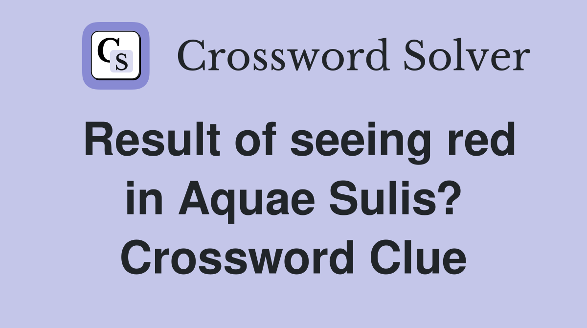 Result of seeing red in Aquae Sulis? Crossword Clue