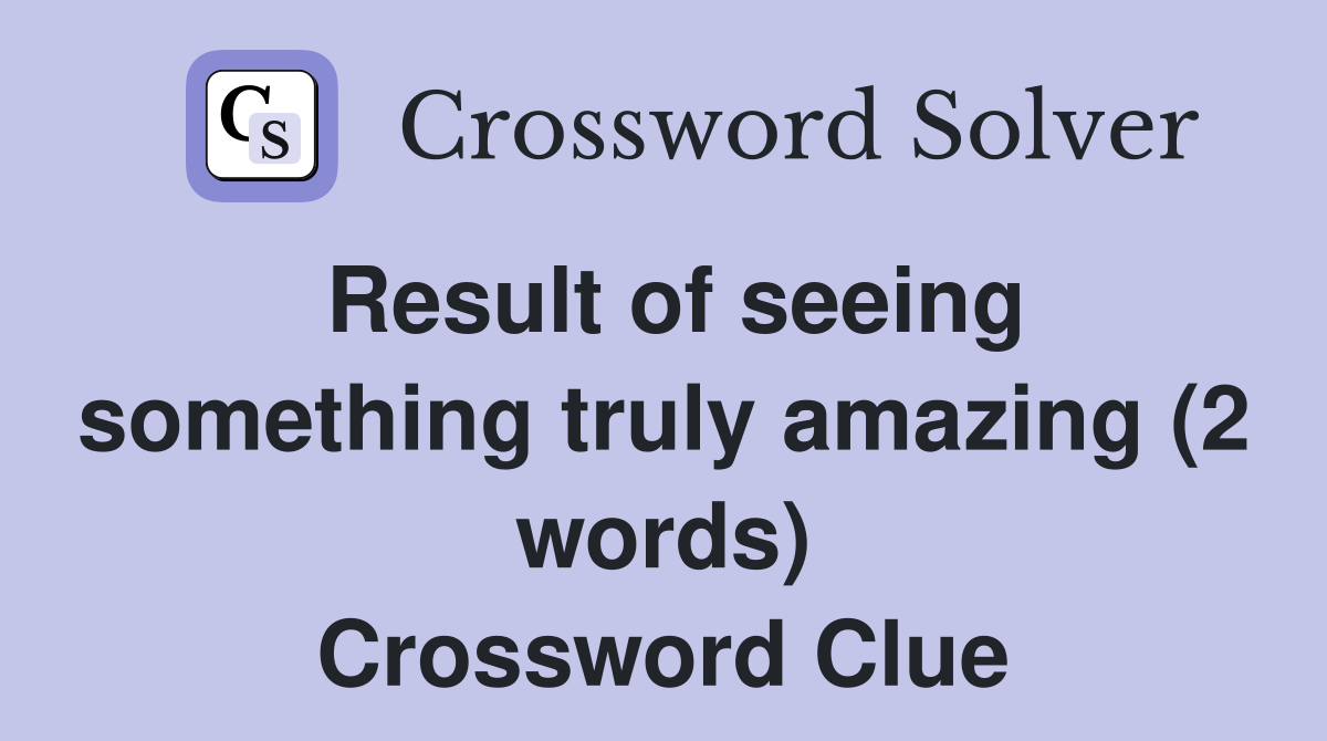 Result of seeing something truly amazing (2 words) Crossword Clue