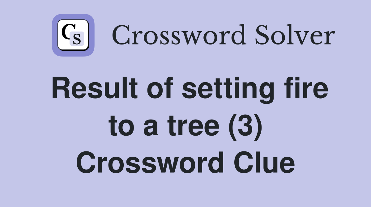 Result of setting fire to a tree (3) Crossword Clue