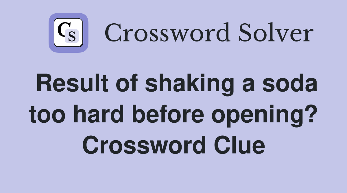 Result of shaking a soda too hard before opening? Crossword Clue