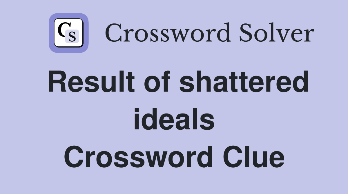 Result of shattered ideals Crossword Clue