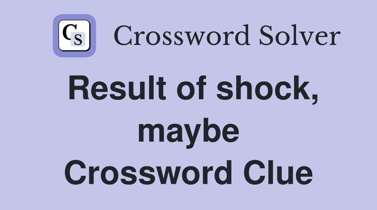 Result of shock, maybe Crossword Clue