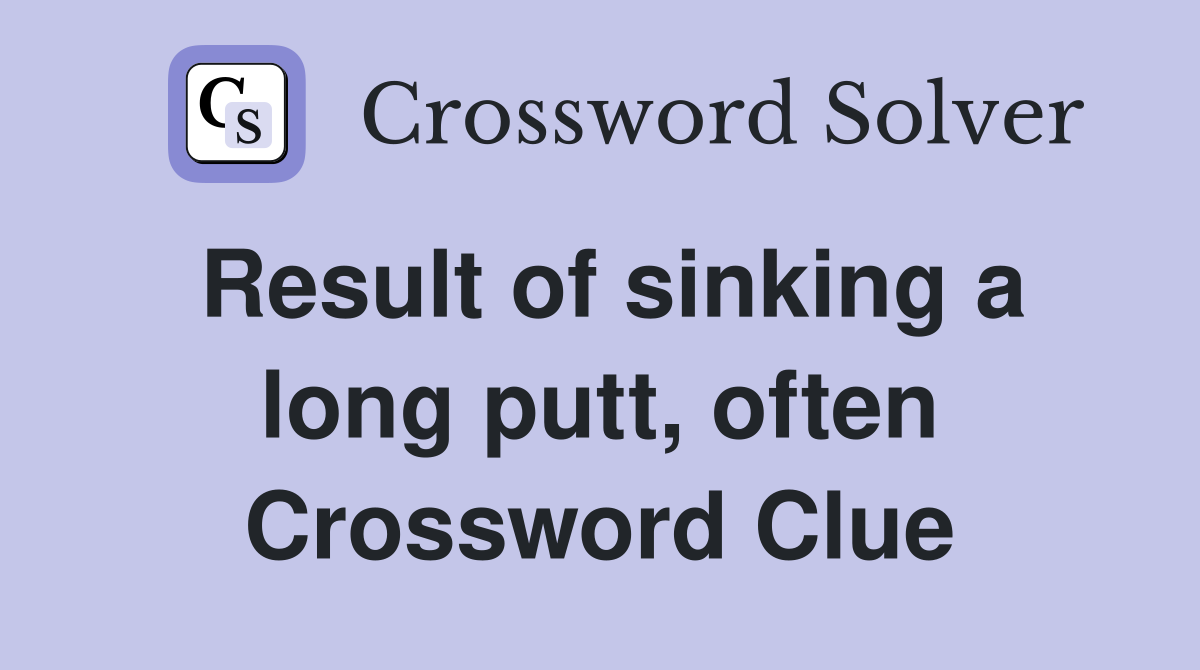 Result of sinking a long putt, often Crossword Clue