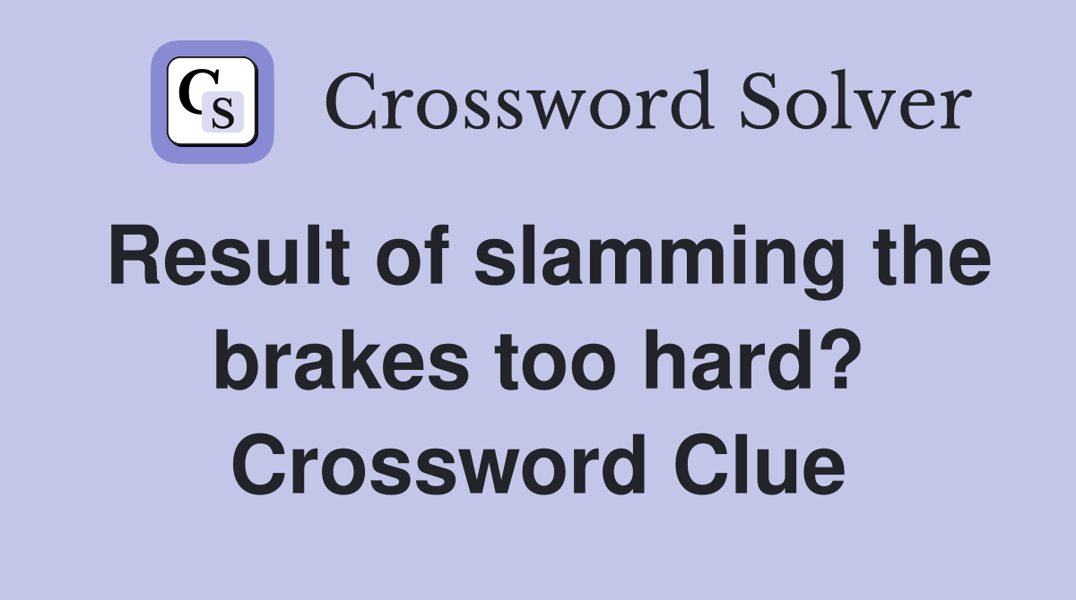 Result of slamming the brakes too hard? Crossword Clue