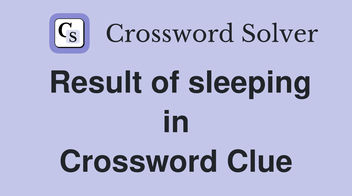 Result of sleeping in Crossword Clue