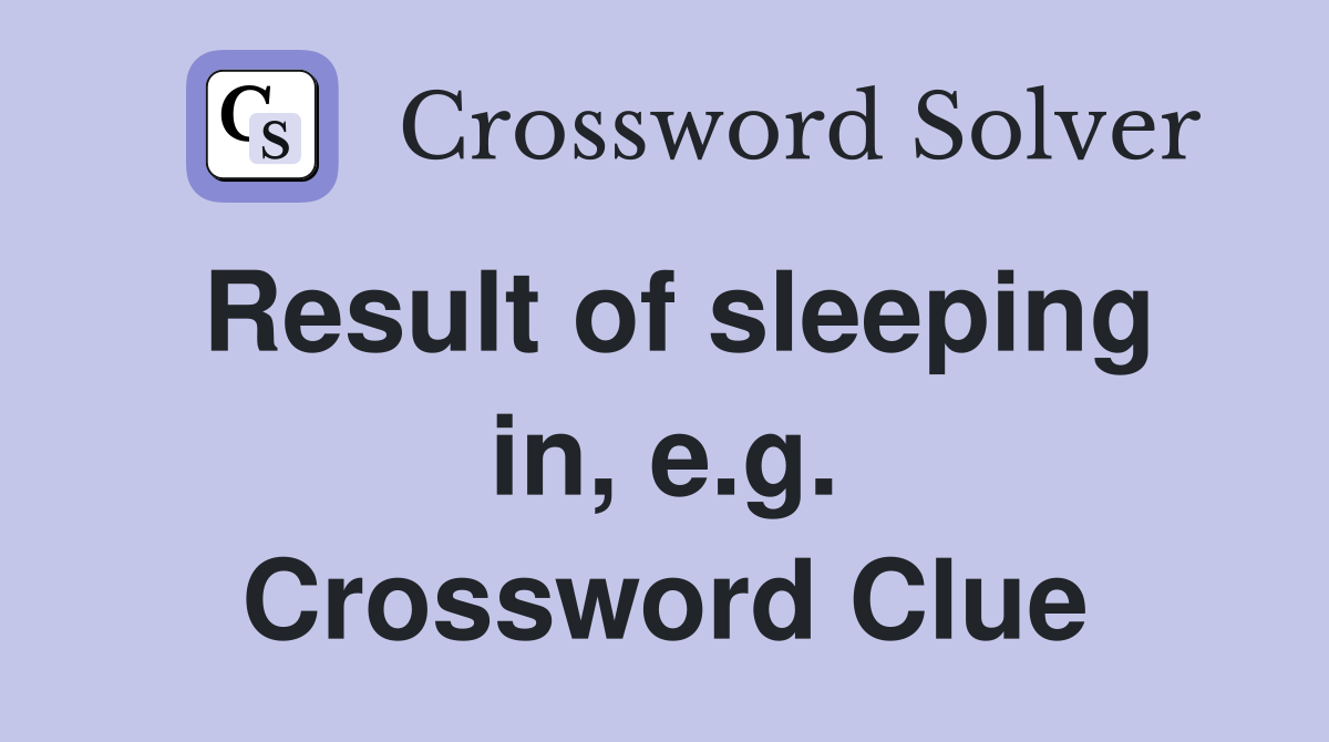 Result of sleeping in, e.g. Crossword Clue