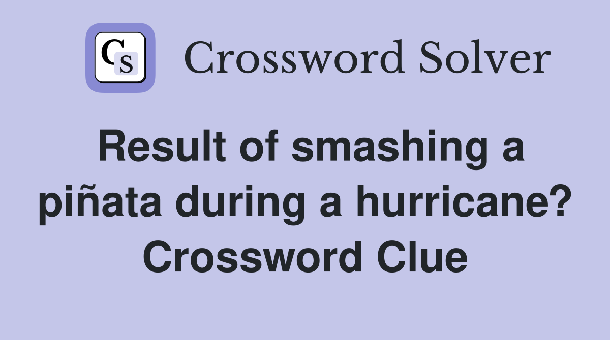Result of smashing a piñata during a hurricane? Crossword Clue