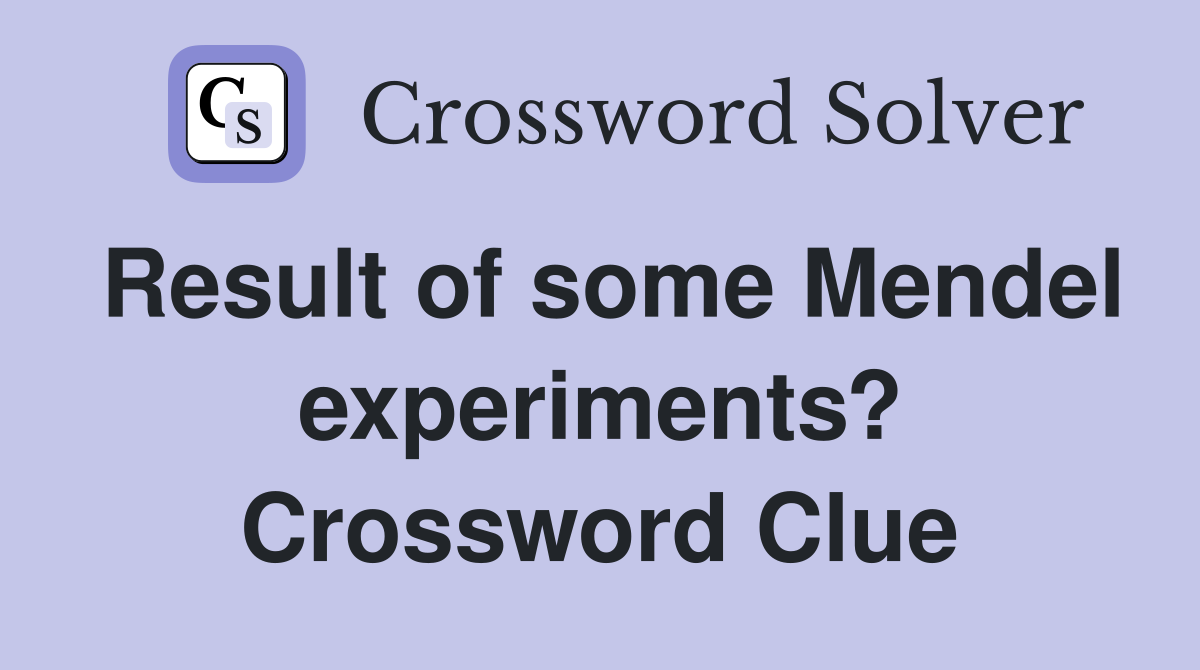 Result of some Mendel experiments? Crossword Clue