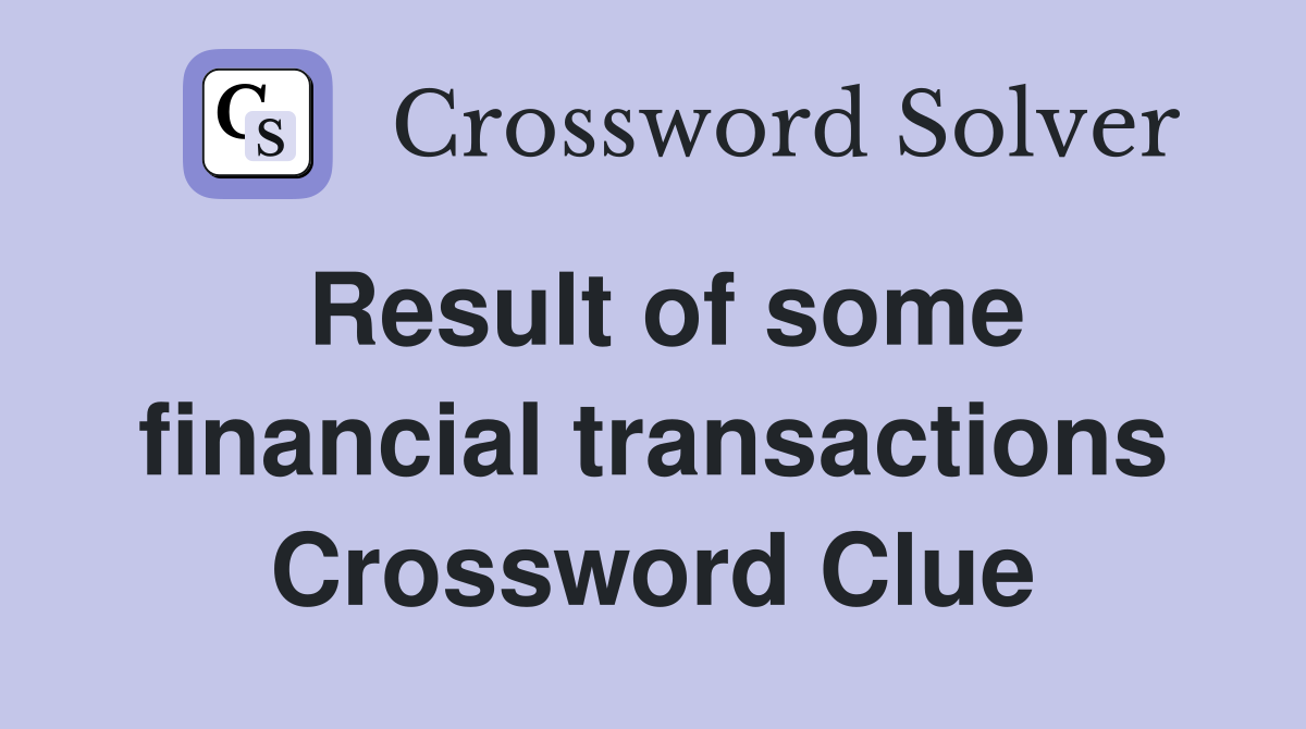Result of some financial transactions Crossword Clue