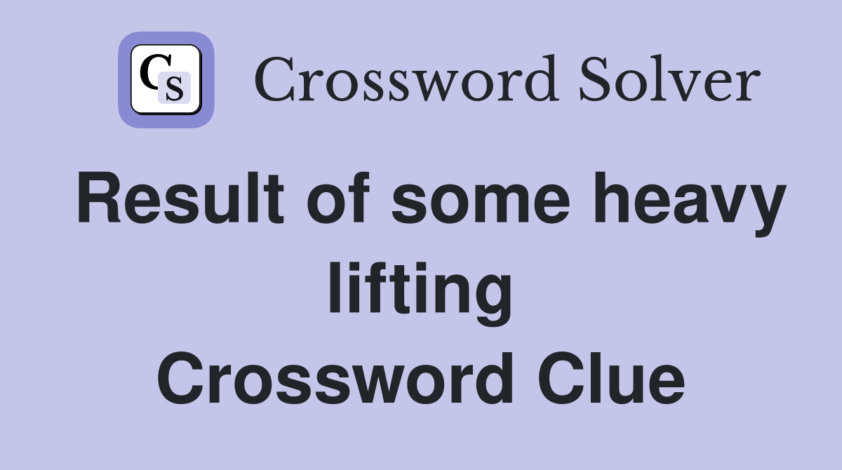 Result of some heavy lifting Crossword Clue