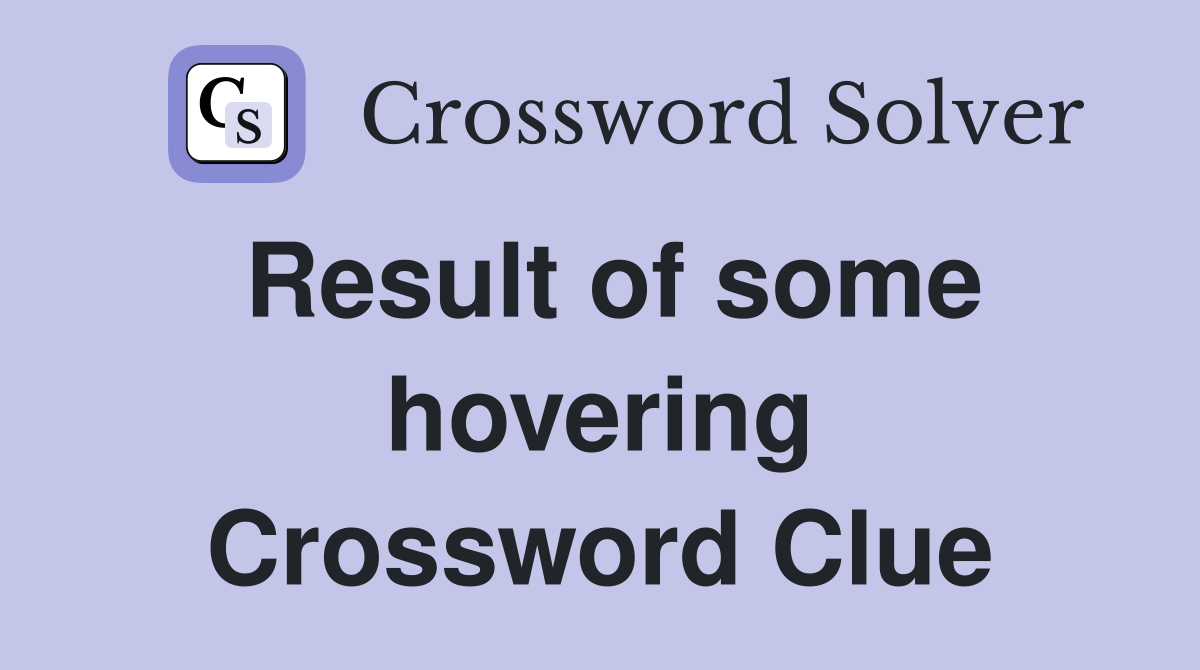 Result of some hovering Crossword Clue