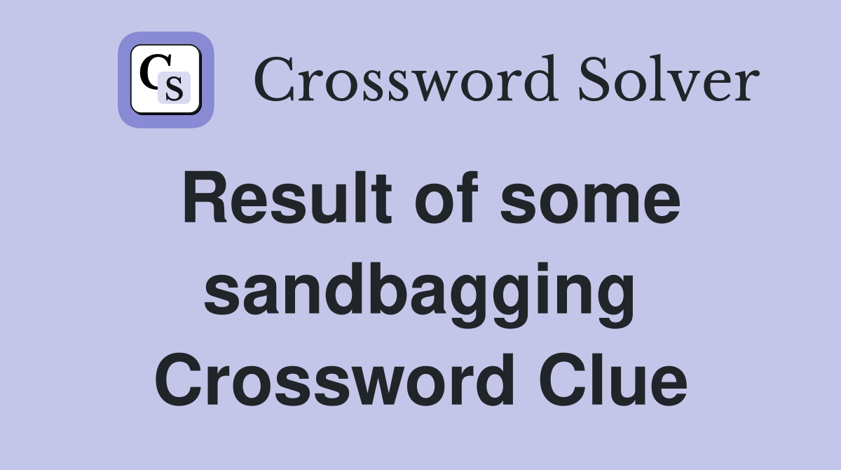 Result of some sandbagging Crossword Clue