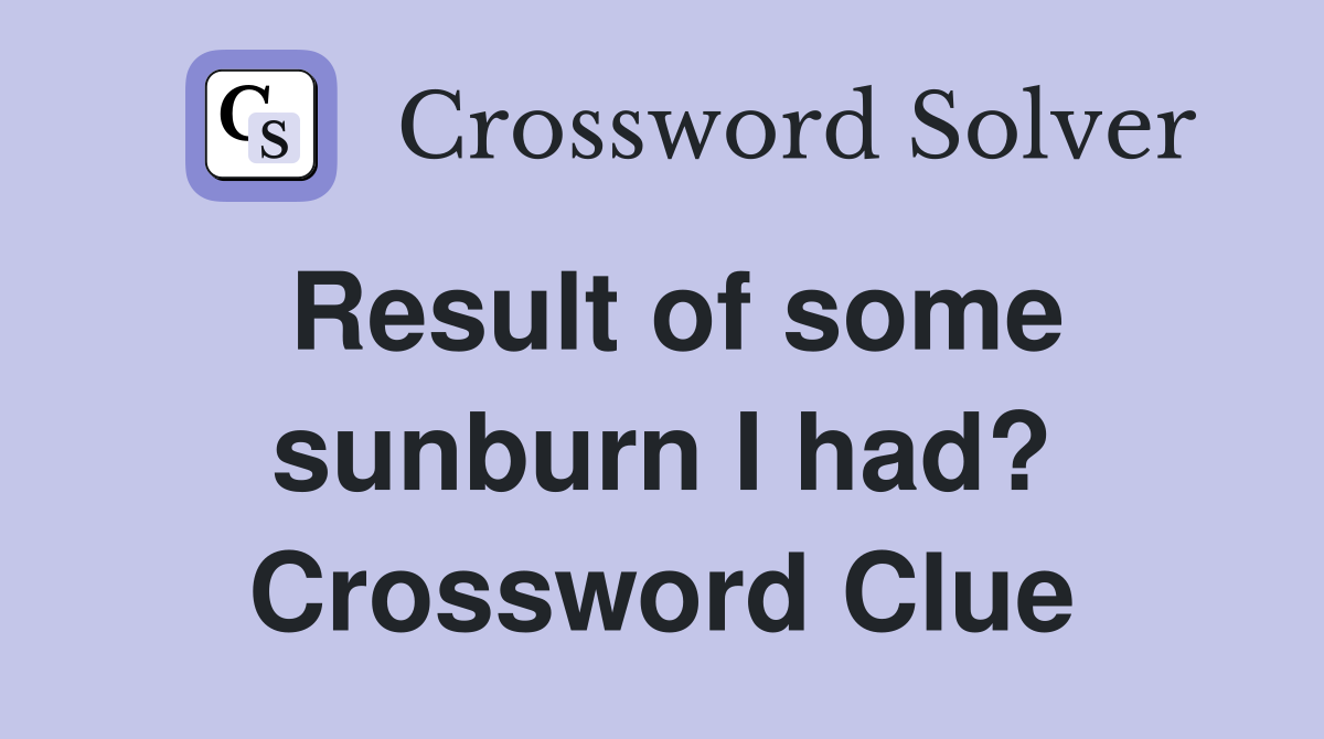 Result of some sunburn I had? Crossword Clue