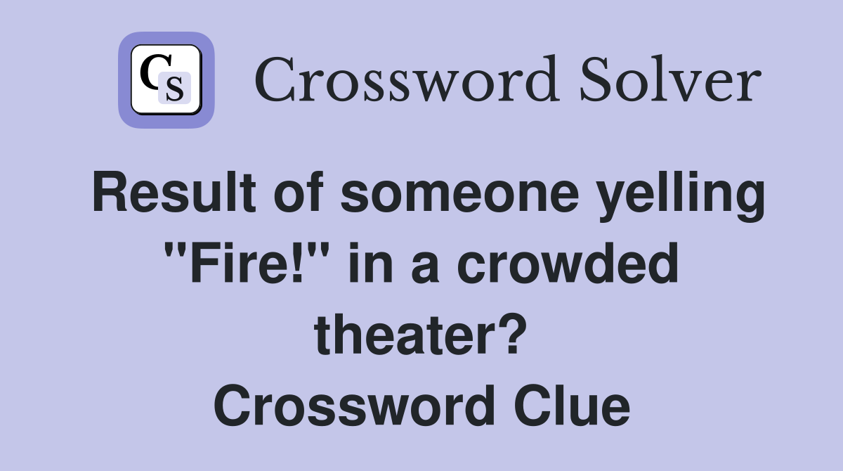 Result of someone yelling "Fire!" in a crowded theater? Crossword Clue