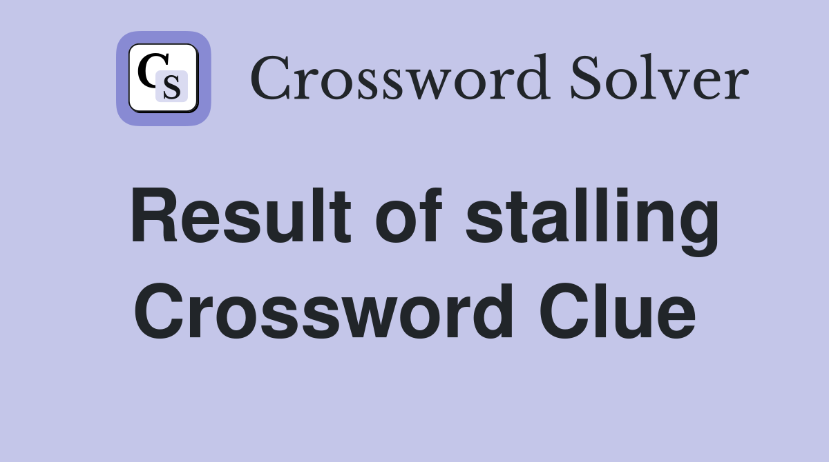 Result of stalling Crossword Clue