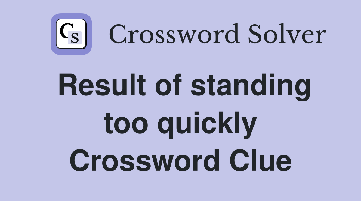 Result of standing too quickly Crossword Clue