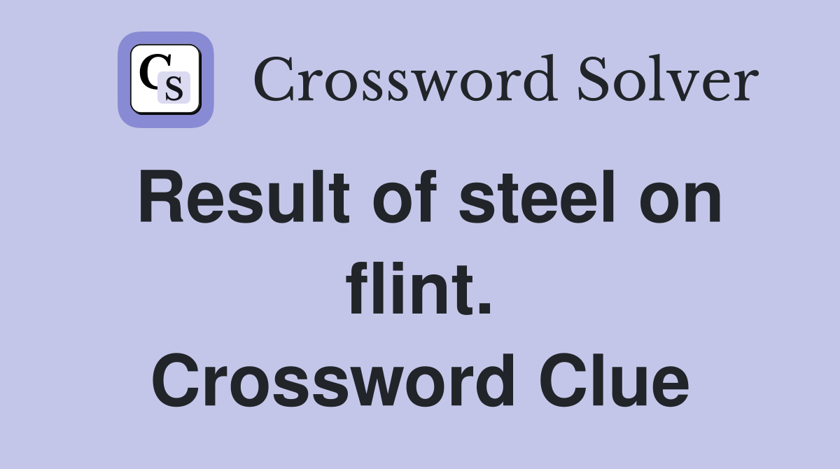 Result of steel on flint. Crossword Clue
