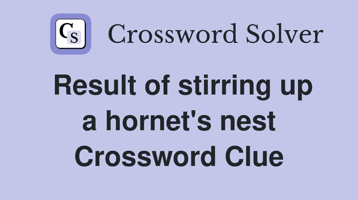 Result of stirring up a hornet's nest Crossword Clue