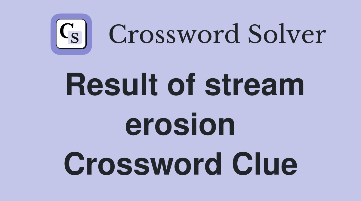 Result of stream erosion Crossword Clue