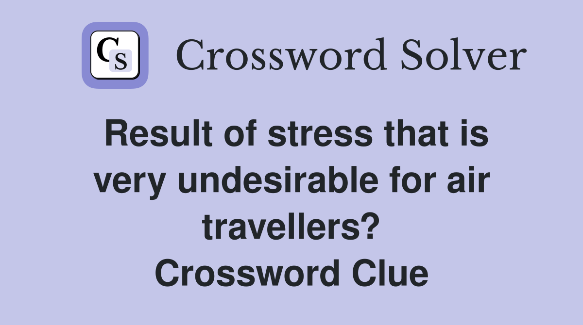 Result of stress that is very undesirable for air travellers? Crossword Clue