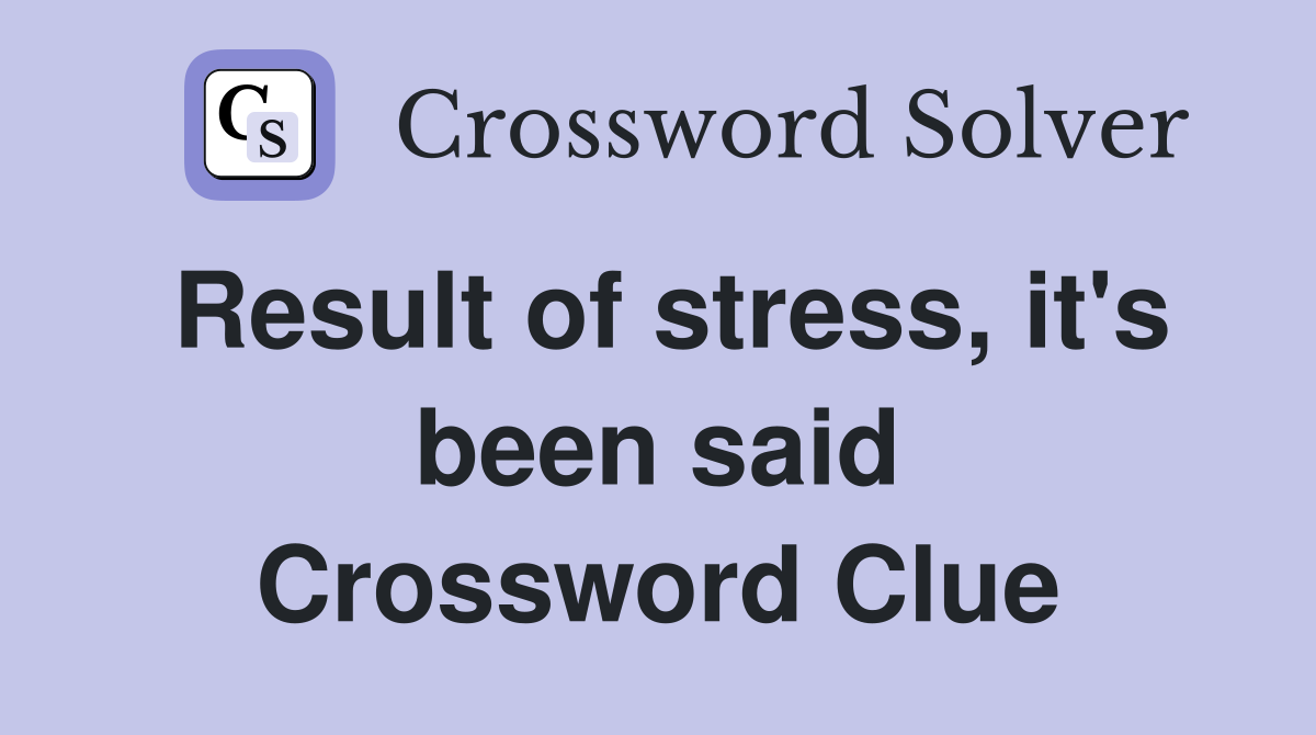 Result of stress, it's been said Crossword Clue