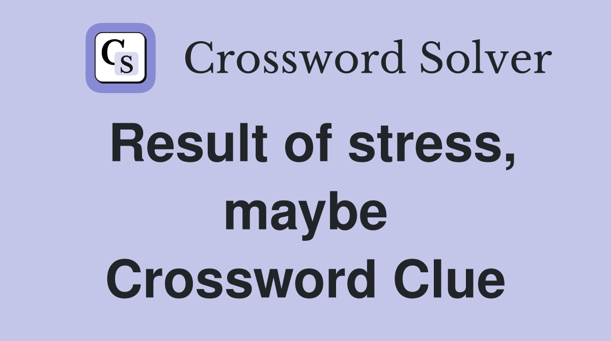 Result of stress, maybe Crossword Clue