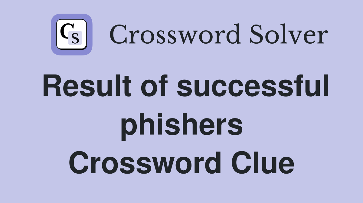 Result of successful phishers Crossword Clue