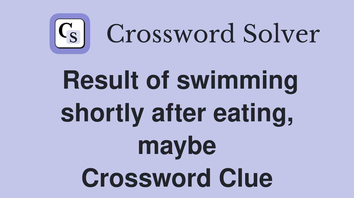 Result of swimming shortly after eating, maybe Crossword Clue