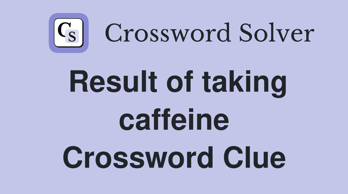 Result of taking caffeine Crossword Clue