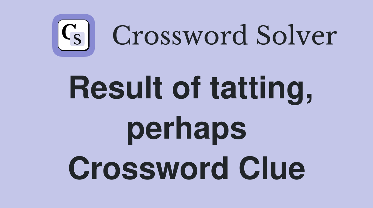 Result of tatting, perhaps Crossword Clue