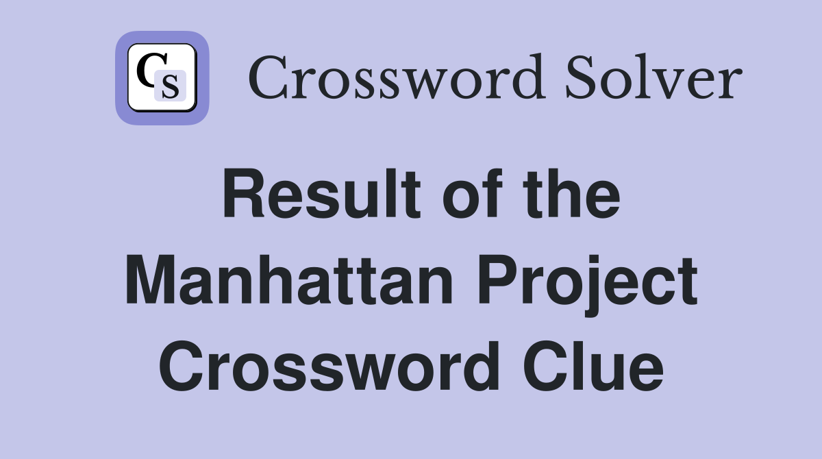 Result of the Manhattan Project Crossword Clue
