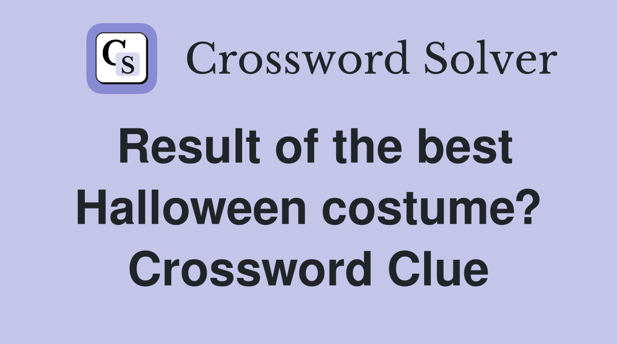 Result of the best Halloween costume? Crossword Clue