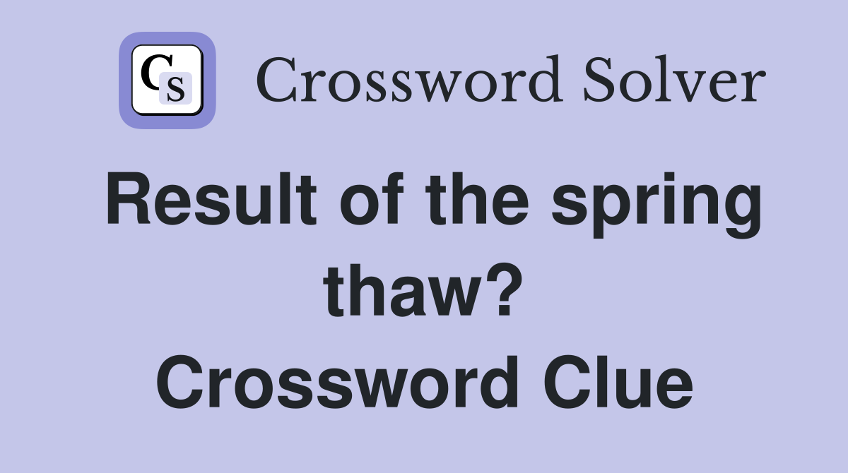 Result of the spring thaw? Crossword Clue